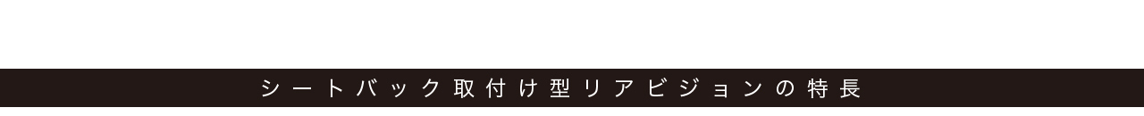 シートバック取付け型リアビジョンの特長