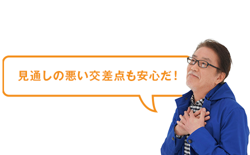 見通しの悪い交差点も安心だ!