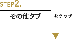 STEP2 その他タブをタッチ