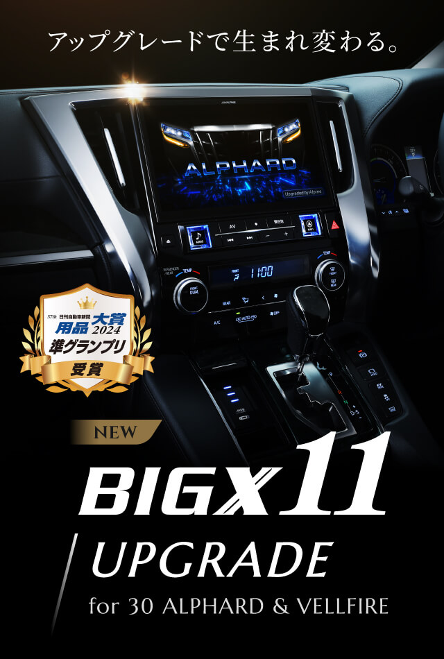 アップグレードで生まれ変わる。NEW BIGX11 UPGRADE for 30 ALPHARD & VELLFIRE